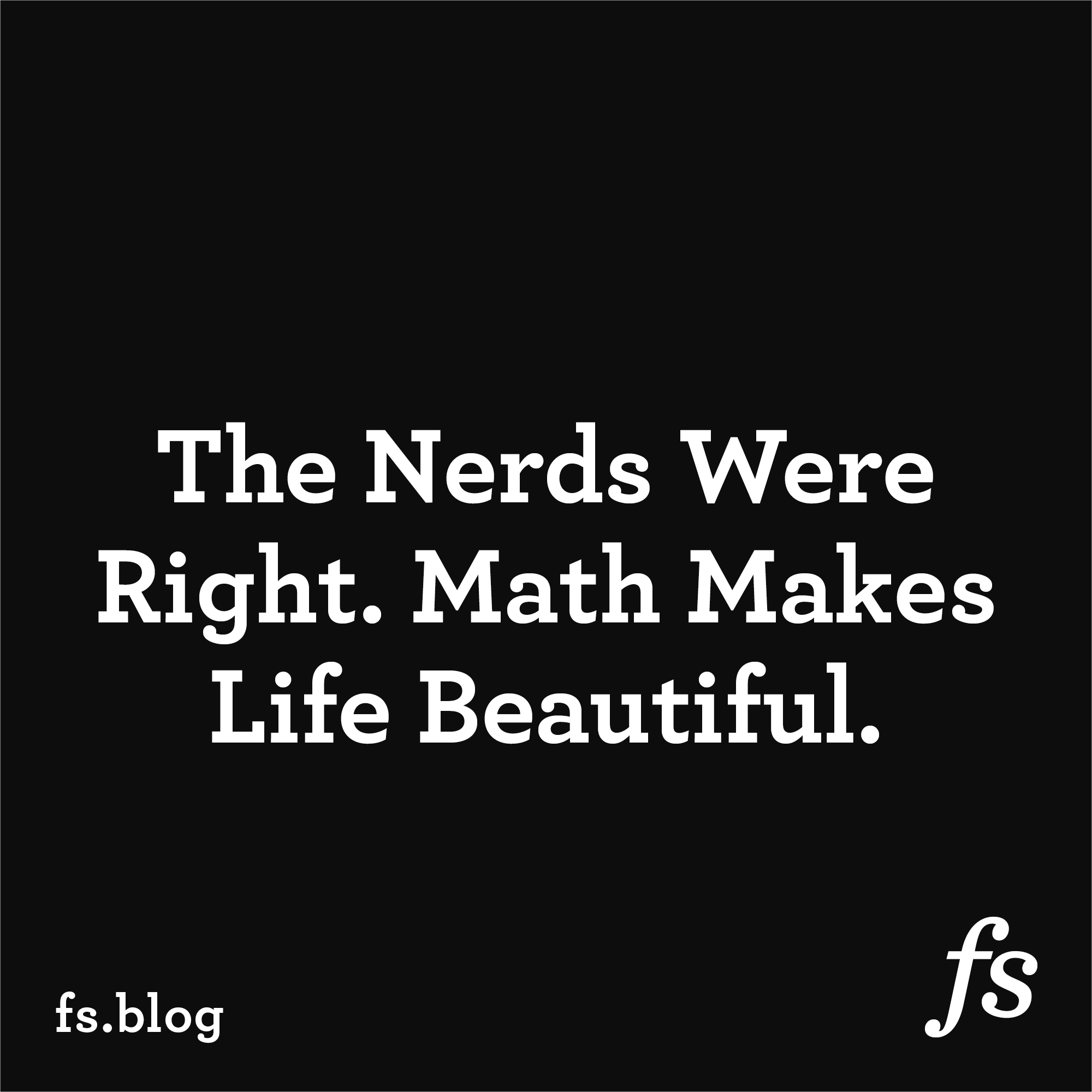 Math Makes Life Beautiful. - Farnam Street