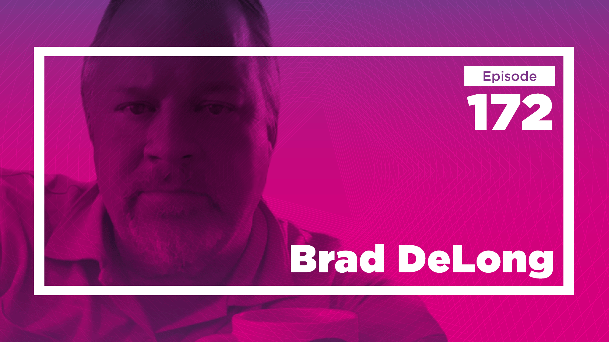 Brad DeLong on Intellectual and Technical Progress (Ep. 172)