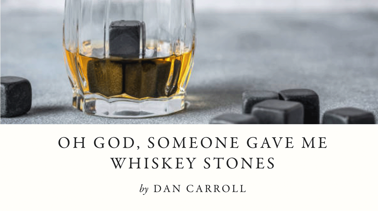 Oh God, Someone Gave Me Whiskey Stones