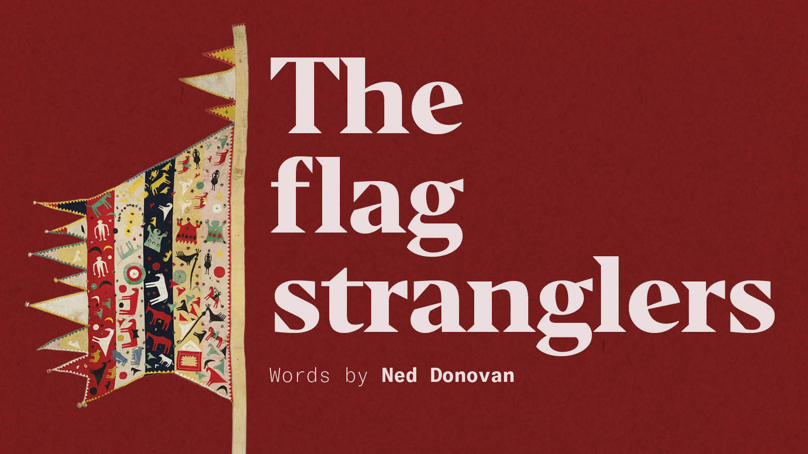 The flag stranglers - Works in Progress Magazine